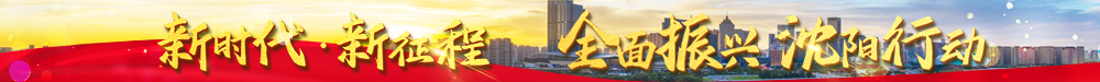 【专题】新时代·新征程——全面振兴 沈阳行动